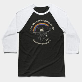 Live Like You're Going,To Die Because You Are. Baseball T-Shirt